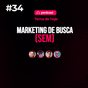 yardcast #34 Marketing de Busca (SEM)