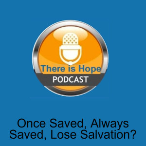 Once Saved, Always Saved or Lose Your Salvation?