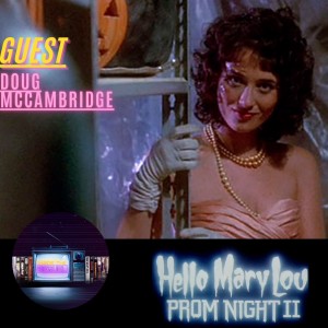 Episode 33: Hello Mary Lou, Prom Night 2 w/ Doug McCambridge