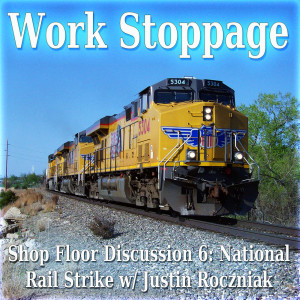 CROSS POST with WORK STOPPAGE POD | Shop Floor Discussion 6 - National Rail Strike w/Justin Roczniak