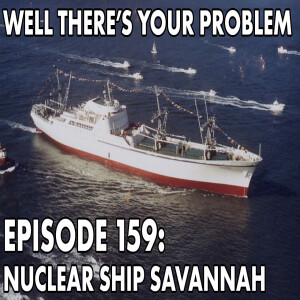 Well There's Your Problem | Episode 159: Nuclear Ship Savannah