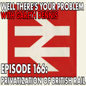 Episode 166: The Privatization of British Rail