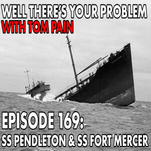 Episode 169: SS Pendleton & SS Fort Mercer