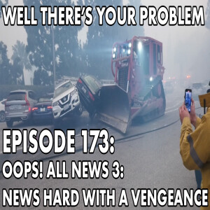 Episode 173: Oops! All News 3: News Hard With a Vengeance