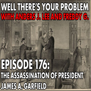 Episode 176: The Assassination of President James A. Garfield