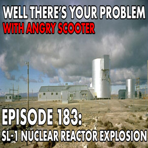 Episode 183: SL-1 Nuclear Reactor Explosion