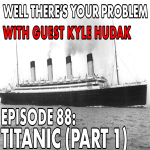 Episode 88: Titanic (Part 1)