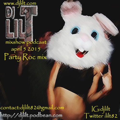 DJ Lil T mixshow Podcast  Party Roc mix April 5 2015