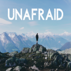 Week 4, Being unafraid equips us to do great things