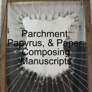 Parchment, Papyrus, & Paper: Composing Manuscripts