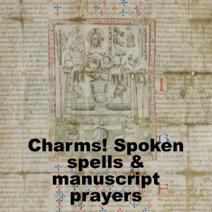 Charms! Spoken spells & manuscript prayers