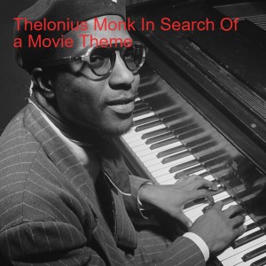 Thelonius Monk In Search Of a Movie Theme