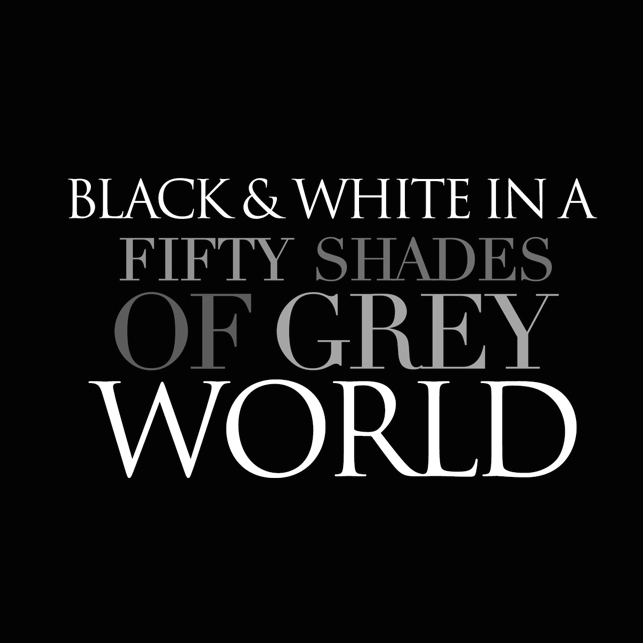 March 8, 2015 - Black and White in a 50 Shades of Grey World