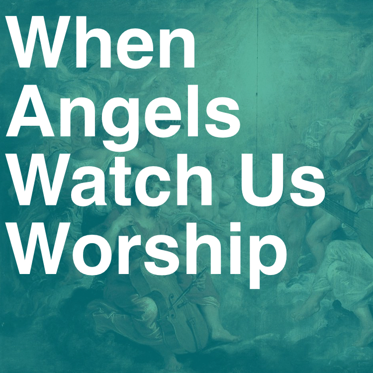 May 31, 2015 - When Angels Watch Us Worship - Pastor Derek Olson