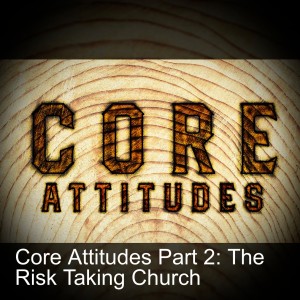 Core Attitudes Part 2: The Risk Taking Church