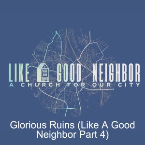 Glorious Ruins (Like A Good Neighbor Part 4)