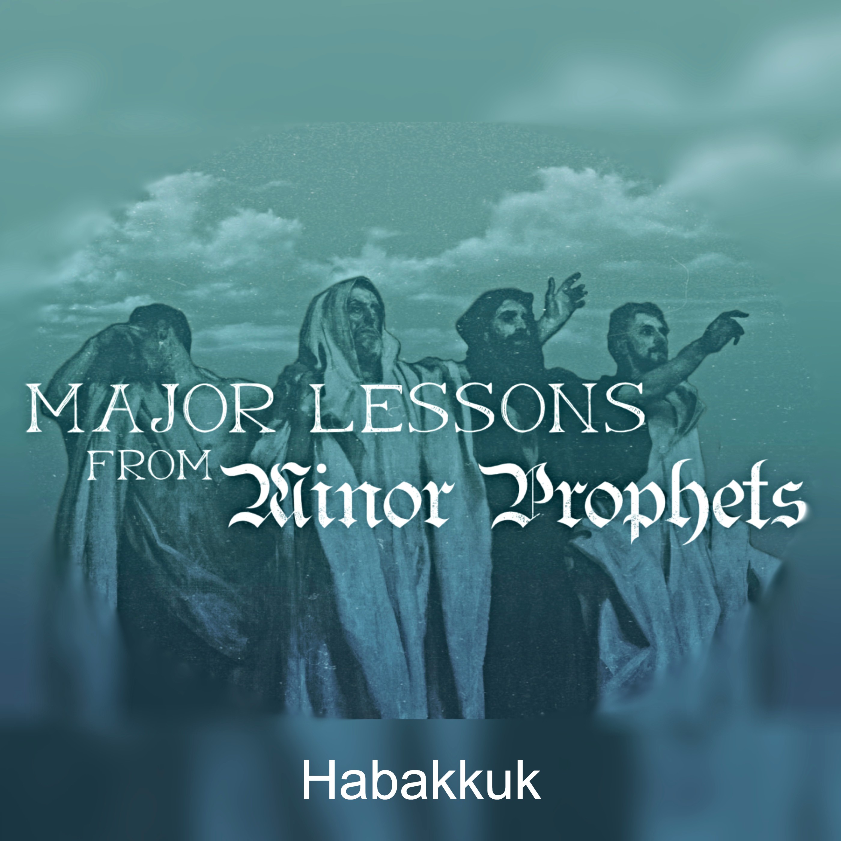 Habakkuk (Part 9 of Major Lessons From the Minor Prophets