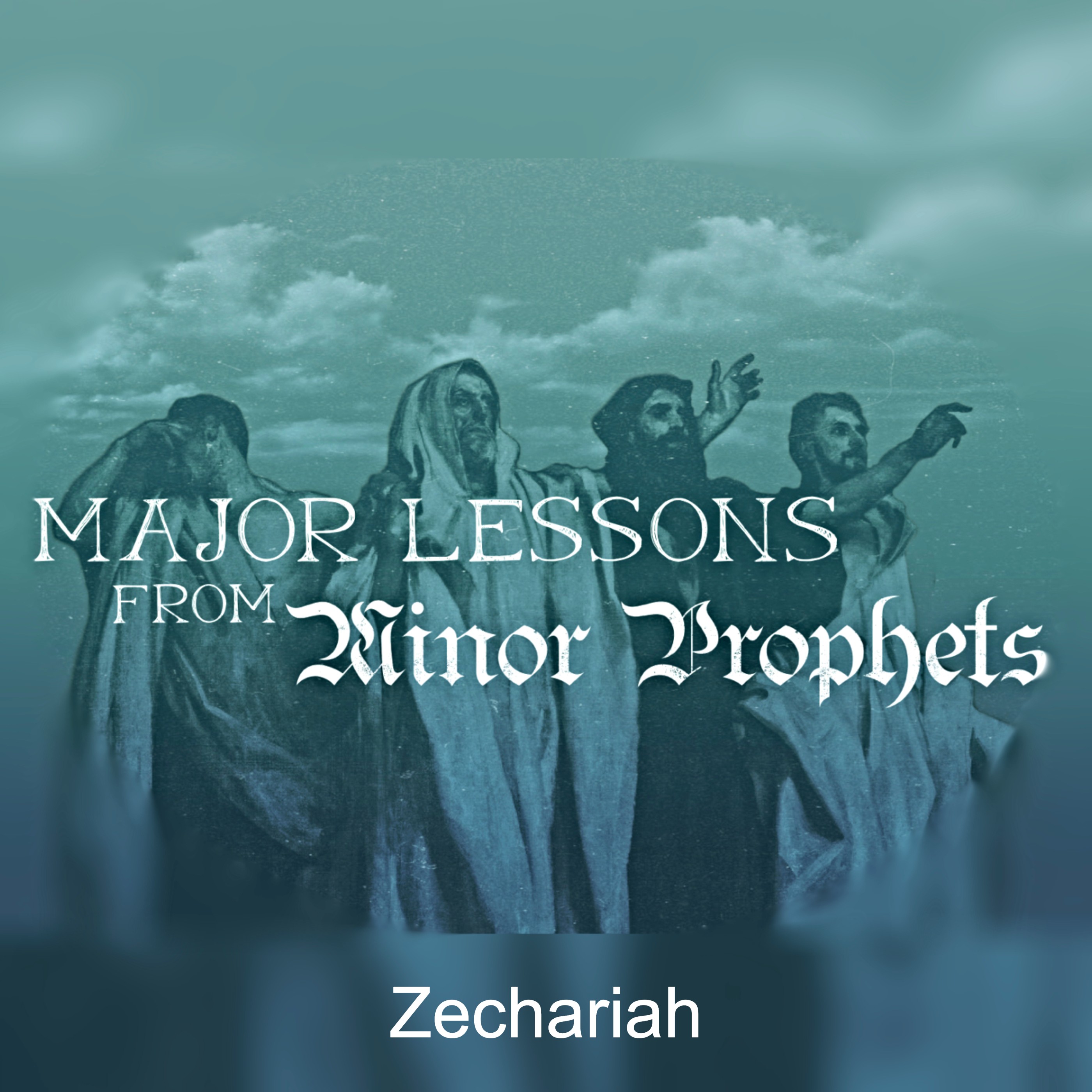 Zechariah (Part 12 of Major Lessons From the Minor Prophets)