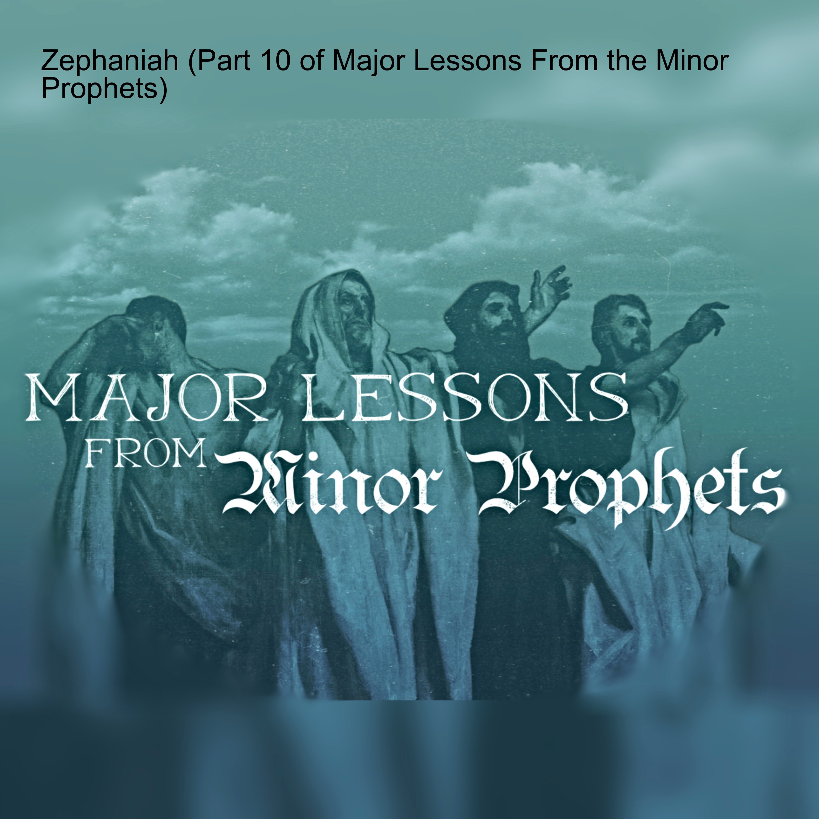 Zephaniah (Part 10 of Major Lessons From the Minor Prophets)