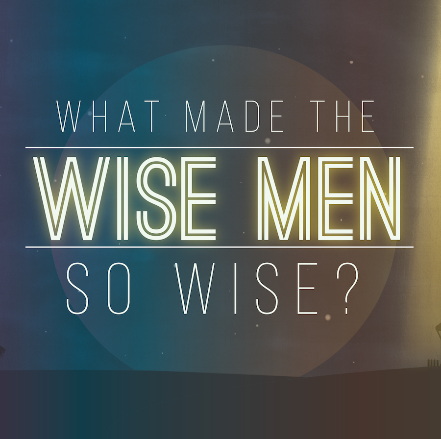 12-21-14 What Made the Wise Men So Wise? (Part 3)