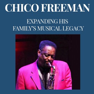 Chico Freeman, expanding his family’s musical legacy