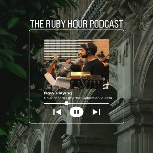 Refusing To Back Down + Pursue Your Art (NO MATTER WHAT!) Soundscore Dreams: Composer Sebastian Zuleta On The Ruby Hour Podcast
