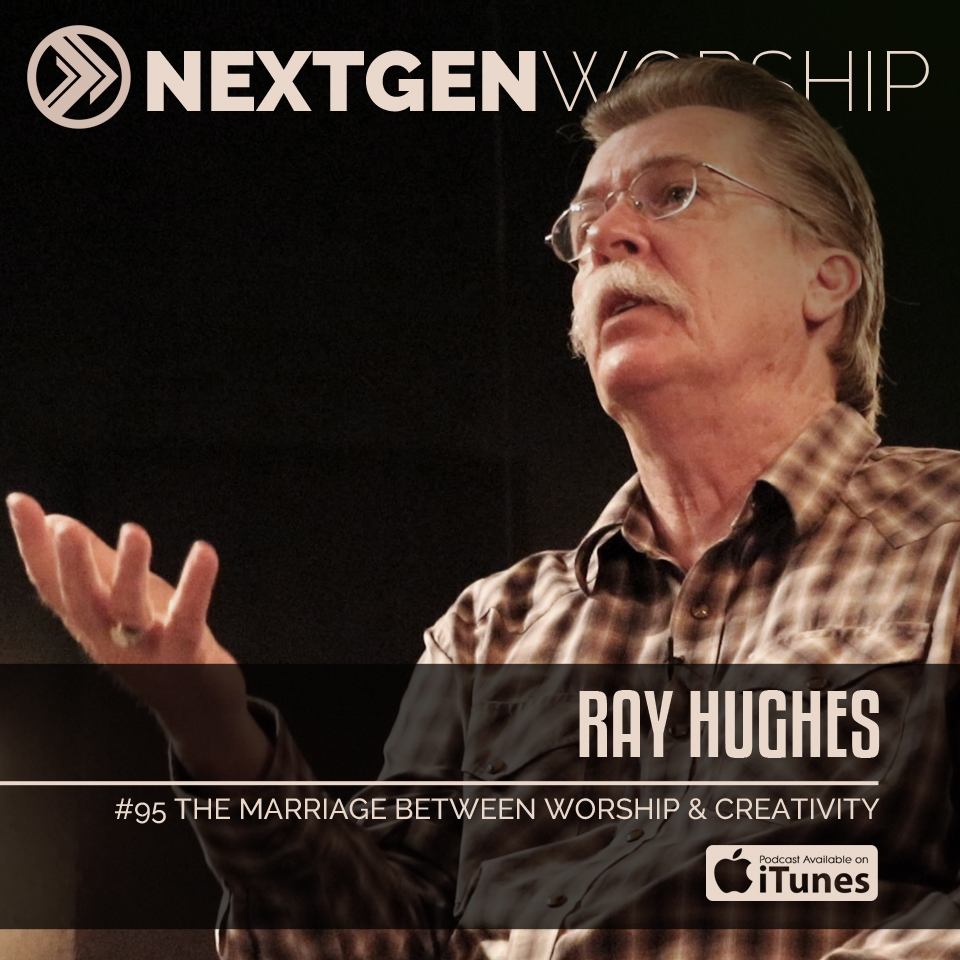 #95 RAY HUGHES - THE MARRIAGE OF WORSHIP AND CREATIVITY