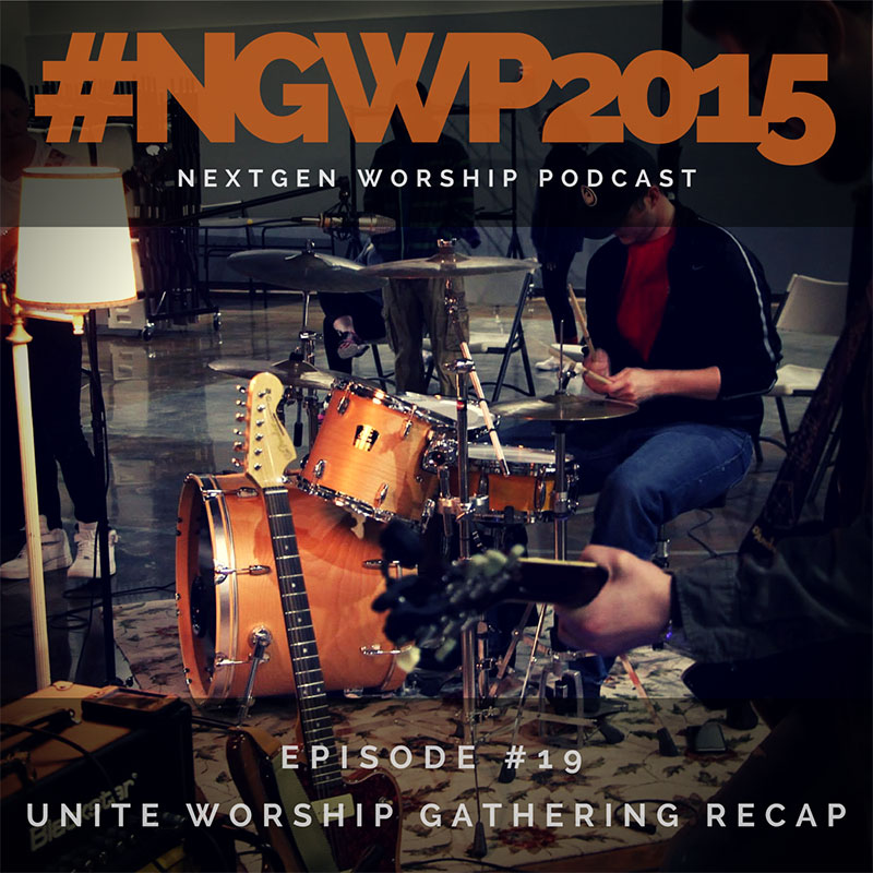 Episode #19 Unite Worship Gathering Recap - Nextgen Worship Podcast