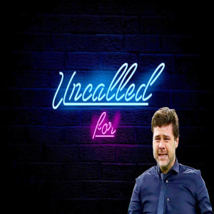 Uncalled For: Soccer Edition Ep.2 - BREAKING NEWS | POCHETTINO SACKED |