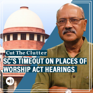 CutTheCLutter: Places of Worship Act: Implications of SC interim order on Gyanvapi, Sambhal, Ajmer disputes