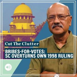 CutTheClutter: Reading into ‘rare’ 7-bench SC ruling on bribes-for-votes & overturning ‘flawed’ 1998 verdict