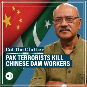 CutTheClutter: Implications as terrorists kill Chinese engineers in Pakistan, strike Gwadar port, Turbat naval base