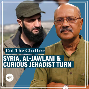 CutTheClutter: Syria falls to Abu Mohammed al-Jawlani: What it says about HTS, talk of de-globalisation of jihadism