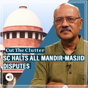 CutTheClutter: SC interim order halts Gyanvapi, Sambhal, Ajmer, all mandir-masjid claims, invokes secular question