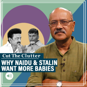 Cut The Clutter: Naidu & Stalin's push for more babies in AP & TN: A new population crisis with global implications