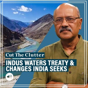 #CutTheClutter: Understanding the Indus Waters Treaty & why India is pushing Pakistan for changes