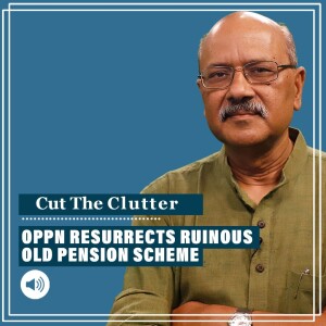 #CutTheClutter: The good, bad, worse & the worst as opposition exhumes long dead Old Pension Scheme junking reform