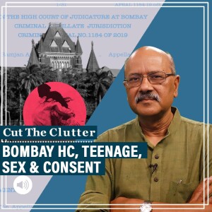 #CutTheClutter: When is one too young to consent to sex? Teens, hormones, rape, UCC: A look at Bombay HC POCSO order