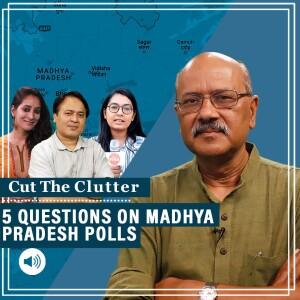 #CutTheClutter: 5 questions on why poll-bound MP matters: Shekhar Gupta with DK Singh, Neelam Pandey & Iram Siddique