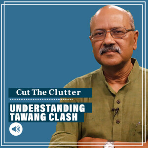 CutTheClutter: Military, tactical & political meaning of Tawang clash