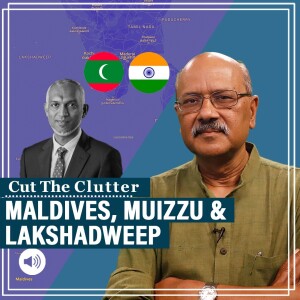 #CutTheClutter: Maldives President Muizzu in China, ‘India Out’ sentiment, Lakshadweep vs Maldives