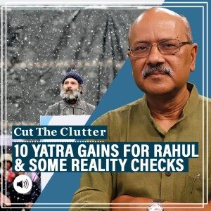 #CutTheClutter: 10 ‘gains’ for Rahul, Congress from Bharat Jodo Yatra & reality check of PM Modi’s formidable appeal
