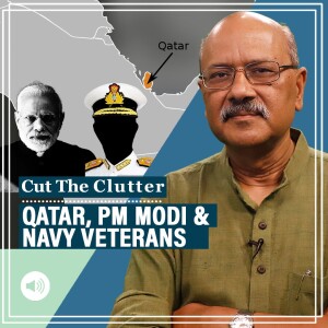 CutTheClutter: Navy veterans freed & Modi’s surprise trip: What we know & Qatar’s 3-point geostrategic importance