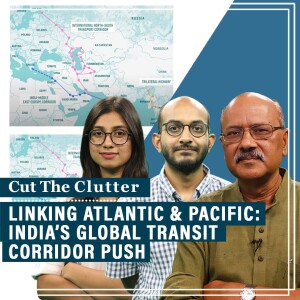 Cut The Clutter : India's strategic push for IMEC, INSTC & Trilateral Highway: Bridge between Atlantic & Pacific