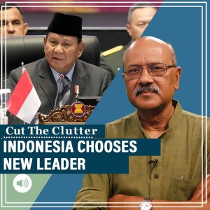 CutTheClutter: Indo-Pacific swing state Indonesia elects Prez: Tough general’s rise,democratic decline, India angle