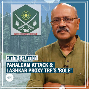 CutTheClutter: TRF that made Pahalgam claim & withdrew is a vicious Pakistani LeT proxy killing Indians since 2019