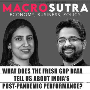 MacroSutraPod: What does the fresh GDP data tell us about India’s post-pandemic performance?