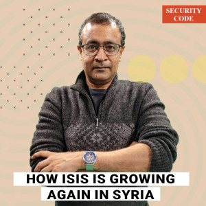 Security Code: How ISIS is re-establishing itself in Syria, who’s responsible & what needs to be done to fight it