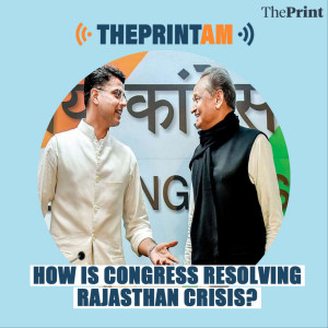 ThePrintAM : How is Congress resolving the Rajasthan crisis?