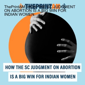 ThePrintAM: HOW THE SC JUDGMENT ON ABORTION IS A BIG WIN FOR INDIAN WOMEN